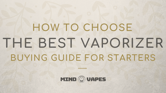 How To Choose The Best Vaporizer : Buying Guide for Starters