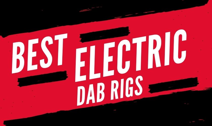 Best Electric Dab Rigs
