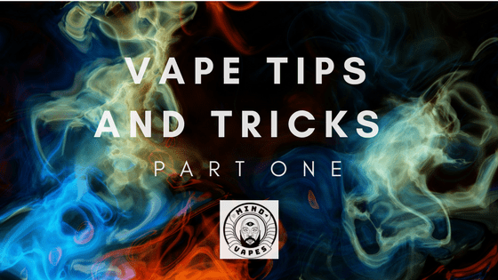 Vaping Tips and Tricks : Part 1